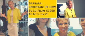 BARBARA CORCORAN: Or How To Go From $1000 to Millions